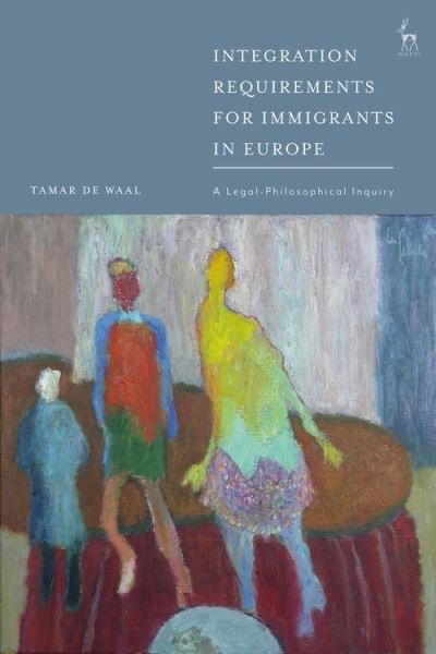 Cover for Tamar de Waal · Integration Requirements for Immigrants in Europe: A Legal-Philosophical Inquiry (Hardcover Book) (2021)