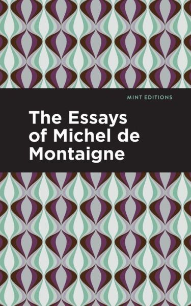 The Essays of Michel de Montaigne - Mint Editions - Michel De Montaigne - Books - Mint Editions - 9781513200651 - November 25, 2021