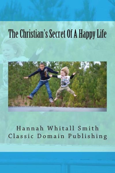 Cover for Hannah Whitall Smith · The Christian's Secret of a Happy Life (Taschenbuch) (2015)