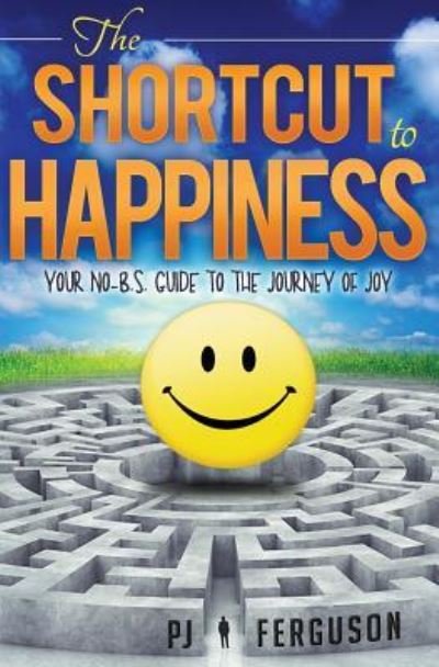 Cover for PJ Ferguson · The Shortcut To Happiness Your No-B.S. Guide to the Journey of Joy (Paperback Bog) (2015)