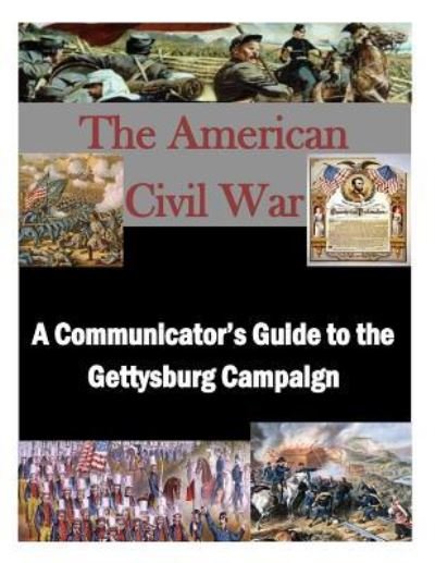 A Communicator's Guide to the Gettysburg Campaign - U S Army War College - Kirjat - Createspace Independent Publishing Platf - 9781522868651 - tiistai 22. joulukuuta 2015