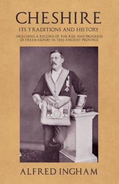 Cover for Alfred Ingham · Cheshire - Its Traditions and History - Including a Record of the Rise and Progress of Freemasonry in this Ancient Province (Taschenbuch) (2019)