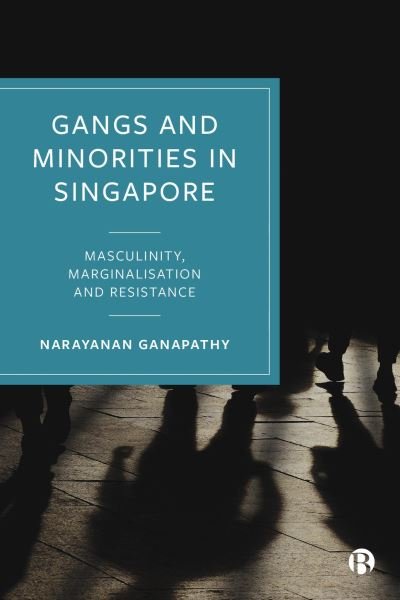 Cover for Ganapathy, Narayanan (National University of Singapore) · Gangs and Minorities in Singapore: Masculinity, Marginalization and Resistance (Gebundenes Buch) (2023)