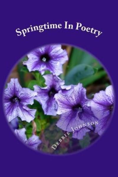Springtime In Poetry - Debbie Johnson - Książki - Createspace Independent Publishing Platf - 9781533224651 - 1 maja 2016