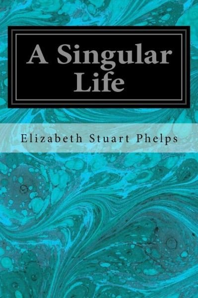 Cover for Elizabeth Stuart Phelps · A Singular Life (Paperback Book) (2016)