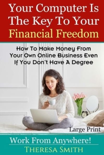 Cover for Theresa Smith · Your Computer Is The Key To Your Financial Freedom (Paperback Book) (2016)