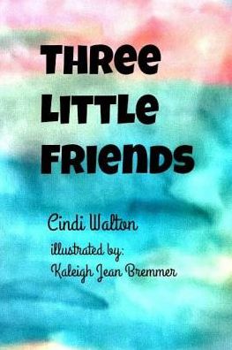 Three Little Friends - Cindi Walton - Książki - Createspace Independent Publishing Platf - 9781542949651 - 8 lutego 2017