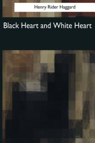 Black Heart and White Heart - Sir H Rider Haggard - Books - Createspace Independent Publishing Platf - 9781544073651 - March 16, 2017