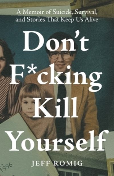 Cover for Jeff Romig · Don't F*cking Kill Yourself: A Memoir of Suicide, Survival, and Stories That Keep Us Alive (Paperback Book) (2021)