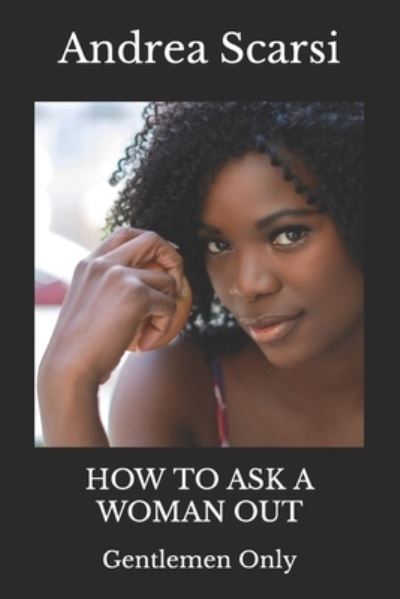 Cover for Andrea Scarsi Msc D · How To Ask A Woman Out (Paperback Book) (2017)