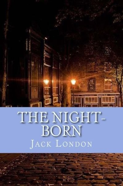 The Night-Born - Jack London - Bøger - Createspace Independent Publishing Platf - 9781546699651 - 15. maj 2017