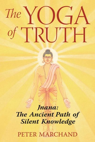 Cover for Peter Marchand · The Yoga of Truth: Jnana: the Ancient Path of Silent Knowledge (Paperback Book) (2007)