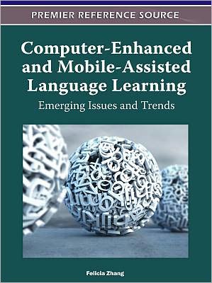 Computer-Enhanced and Mobile-Assisted Language Learning: Emerging Issues and Trends - Felicia Zhang - Kirjat - Business Science Reference - 9781613500651 - perjantai 30. syyskuuta 2011