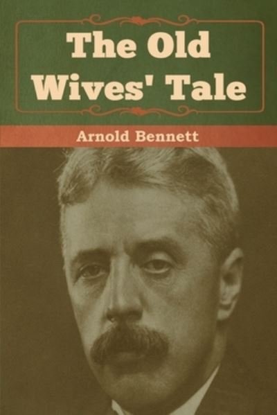 The Old Wives' Tale - Arnold Bennett - Libros - Bibliotech Press - 9781618956651 - 9 de agosto de 2019