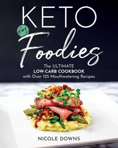 Cover for Nicole Downs · Keto for Foodies: The Ultimate Low-Carb Cookbook with over 125 Mouthwatering Recipes (Pocketbok) (2019)