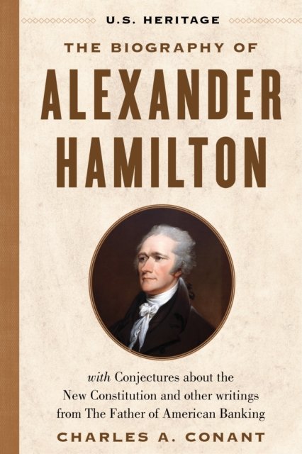 Cover for Alexander Hamilton · The Biography of Alexander Hamilton (U.S. Heritage): with Conjectures About the New Constitution, The Federalist Papers and Other Writings from The Father of American Banking - U.S. Heritage (Gebundenes Buch) (2024)