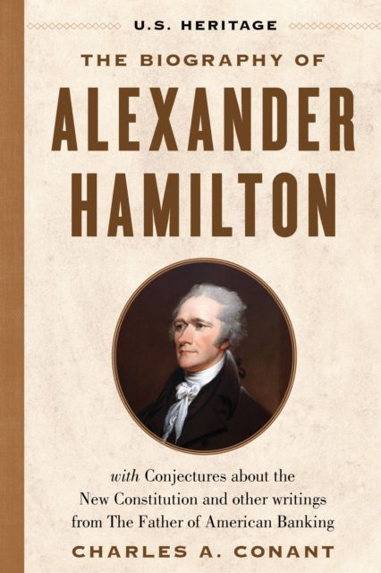 Cover for Alexander Hamilton · The Biography of Alexander Hamilton (U.S. Heritage): with Conjectures About the New Constitution, The Federalist Papers and Other Writings from The Father of American Banking - U.S. Heritage (Hardcover bog) (2024)