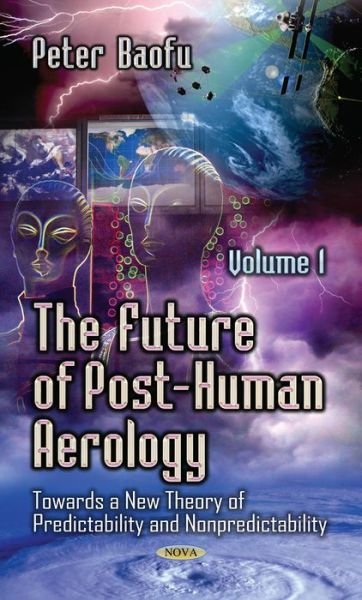 Cover for Baofu, Peter, PhD · Future of Post-Human Aerology: Towards a New Theory of Predictability &amp; Nonpredictability -- Volume 1 (Hardcover Book) (2014)