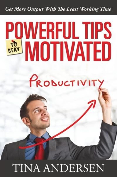 Cover for Tina Andersen · Powerful Tips to Stay Motivated: Get More Output with the Least Working Time (Pocketbok) (2014)
