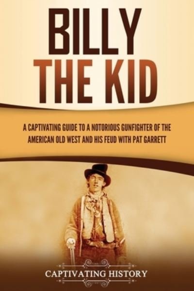 Cover for Captivating History · Billy the Kid A Captivating Guide to a Notorious Gunfighter of the American Old West and His Feud with Pat Garrett (Paperback Bog) (2021)