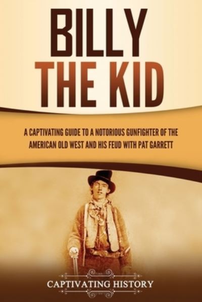 Billy the Kid A Captivating Guide to a Notorious Gunfighter of the American Old West and His Feud with Pat Garrett - Captivating History - Książki - Captivating History - 9781637162651 - 11 kwietnia 2021