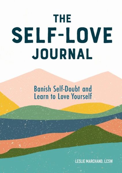 The Self-Love Journal: Banish Self-Doubt and Learn to Love Yourself - Leslie Marchand - Books - Callisto Media Inc. - 9781641527651 - December 26, 2019