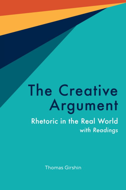 Thomas Girshin · The Creative Argument: Rhetoric in the Real World, with Readings (Paperback Book) (2024)