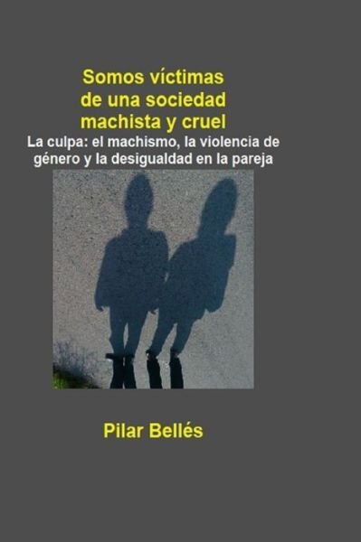 Cover for Pilar Bellés Pitarch · Somos Victimas de Una Sociedad Machista Y Cruel (Taschenbuch) (2019)