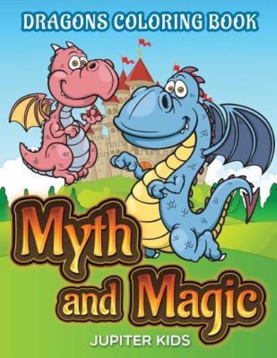 Cover for Jupiter Kids · Myth and Magic: Dragons Coloring Book (Paperback Book) (2015)