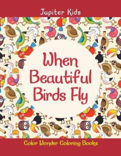 Cover for Jupiter Kids · When Beautiful Birds Fly: Color Wonder Coloring Books (Paperback Book) (2016)