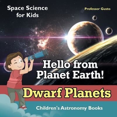Professor Gusto · Hello from Planet Earth! Dwarf Planets - Space Science for Kids - Children's Astronomy Books (Paperback Book) (2016)