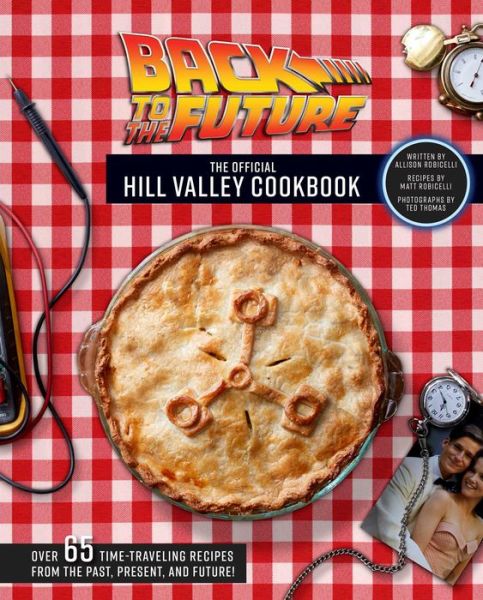 Cover for Allison Robicelli · Back to the Future: The Official Hill Valley Cookbook: Over Sixty-Five Classic Hill Valley Recipes From the Past, Present, and Future! (Hardcover Book) (2020)