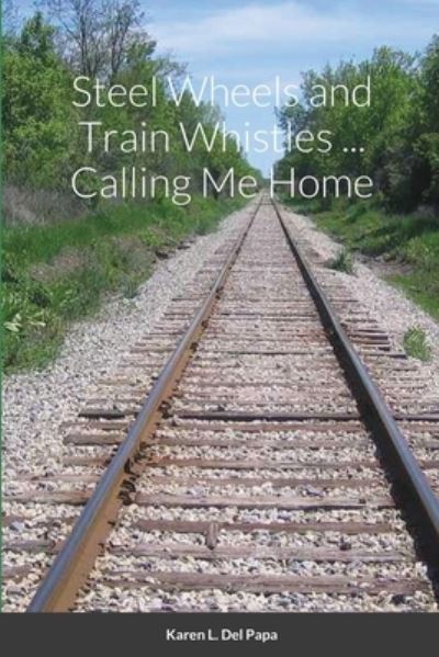 Cover for Karen Pagliaroli · Steel Wheels and Train Whistles ... Calling Me Home (Book) (2021)