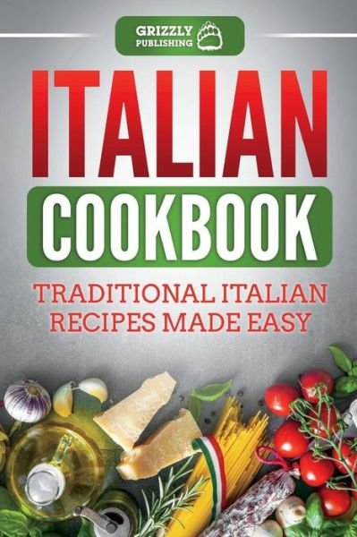 Cover for Grizzly Publishing · Italian Cookbook Traditional Italian Recipes Made Easy (Paperback Book) (2018)
