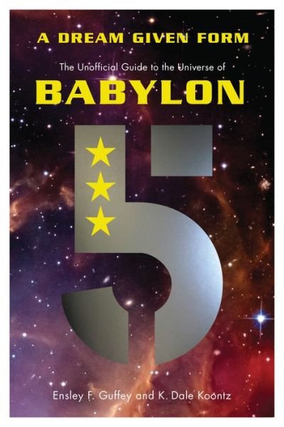 A Dream Given Form: The Unofficial Guide to the Universe of Babylon 5 - Ensley F. Guffey - Books - ECW Press,Canada - 9781770412651 - September 19, 2017