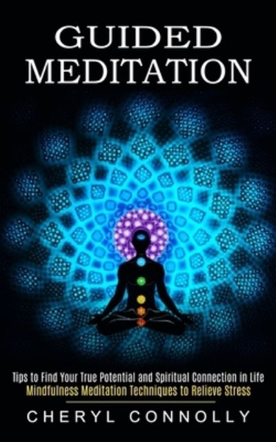 Cover for Cheryl Connolly · Guided Meditation: Tips to Find Your True Potential and Spiritual Connection in Life (Mindfulness Meditation Techniques to Relieve Stress) (Paperback Book) (2021)