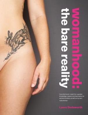 Womanhood: The Bare Reality - Laura Dodsworth - Books - Pinter & Martin Ltd. - 9781780664651 - February 21, 2019