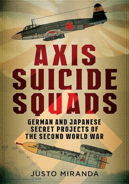 Cover for Justo Miranda · Axis Suicide Squads: German and Japanese Secret Projects of the Second World War (Hardcover Book) (2016)