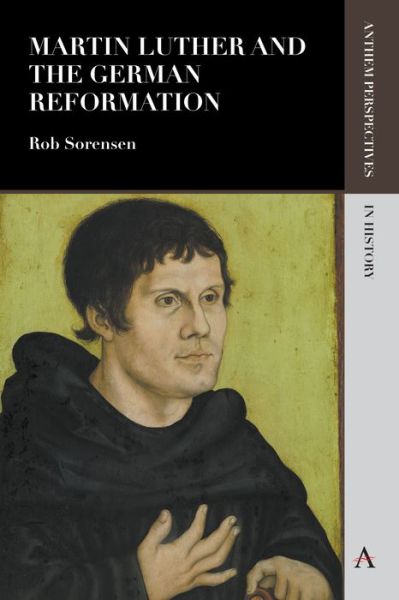 Cover for Rob Sorensen · Martin Luther and the German Reformation - Anthem Perspectives in History (Paperback Book) (2016)