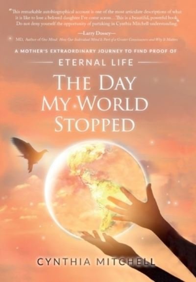 Cover for Cynthia Mae Mitchell · The Day My World Stopped: A Mother's Extraordinary Journey to Find Proof of Eternal Life (Hardcover Book) (2020)