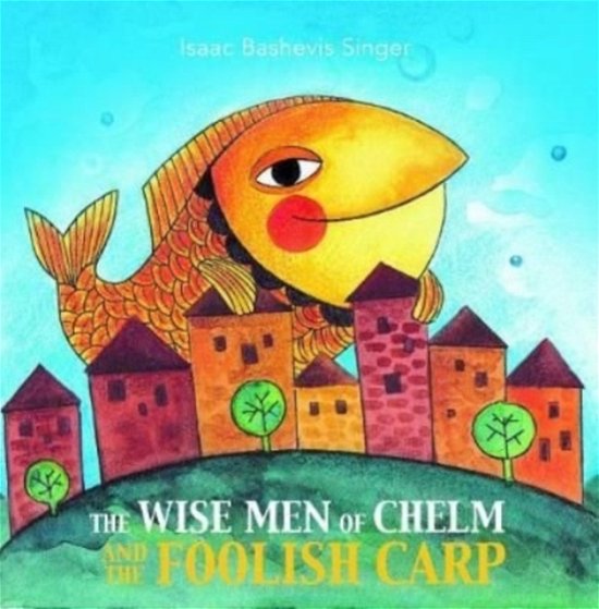 The Wise Men of Chelm and the Foolish Carp - Isaac Bashevis Singer - Kirjat - Greenhill Books - 9781784385651 - torstai 19. marraskuuta 2020