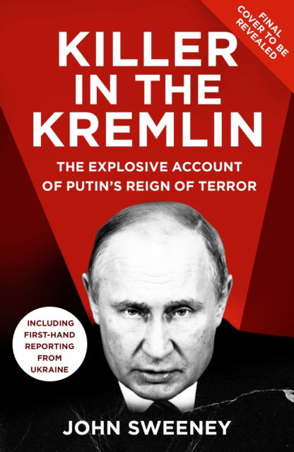 Cover for John Sweeney · Killer in the Kremlin: The instant bestseller - a gripping and explosive account of Vladimir Putin's tyranny (Hardcover Book) (2022)