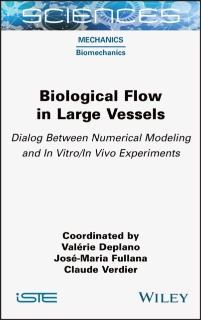 Biological Flow in Large Vessels: Dialog Between Numerical Modeling and In Vitro/In Vivo Experiments - Deplano, Valerie (CNRS) - Książki - ISTE Ltd - 9781789450651 - 23 sierpnia 2022