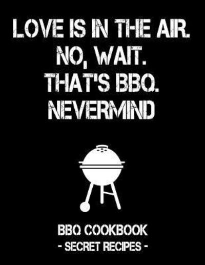 Love Is in the Air. No, Wait. That's Bbq. Nevermind - Pitmaster Bbq - Książki - Independently Published - 9781796885651 - 14 lutego 2019