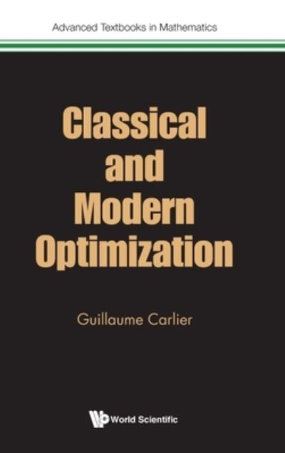 Cover for Carlier, Guillaume (Univ Paris Dauphine, France) · Classical And Modern Optimization - Advanced Textbooks In Mathematics (Hardcover Book) (2022)