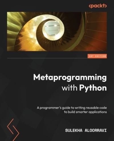 Metaprogramming with Python - Sulekha AloorRavi - Books - Packt Publishing, Limited - 9781838554651 - September 9, 2022