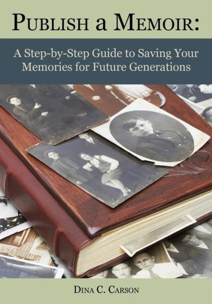 Publish a Memoir: a Step-by-step Guide to Saving Your Memories for Future Generations - Dina C Carson - Livros - Iron Gate Publishing (CO) - 9781879579651 - 20 de maio de 2015