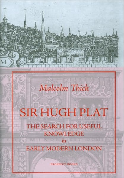 Cover for Malcolm Thick · Sir Hugh Plat: The Search for Useful Knowledge in Early-modern London (Hardcover Book) (2010)