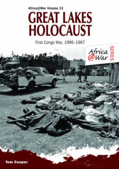 Great Lakes Holocaust: First Congo War, 1996-1997 - Africa@War - Tom Cooper - Boeken - Helion & Company - 9781909384651 - 15 oktober 2013