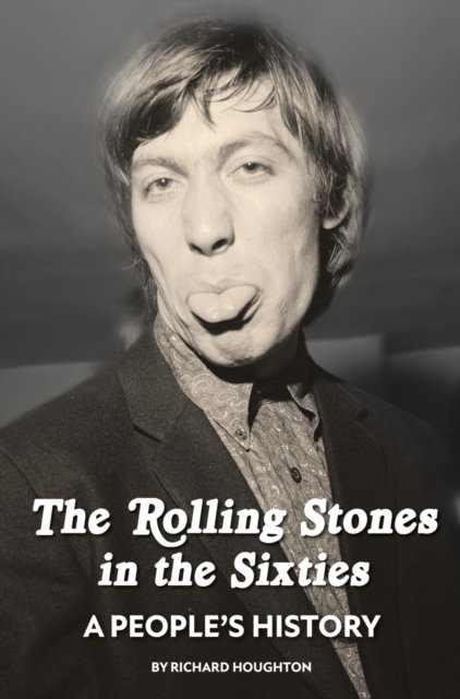 The Rolling Stones in the Sixties - A People's History - Richard Houghton - Kirjat - Spenwood Books - 9781916889651 - perjantai 23. syyskuuta 2022